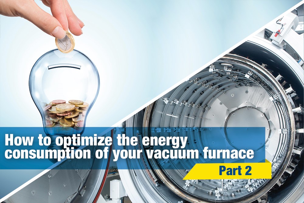 How to optimize the energy consumption of your vacuum furnace (Pt.2)